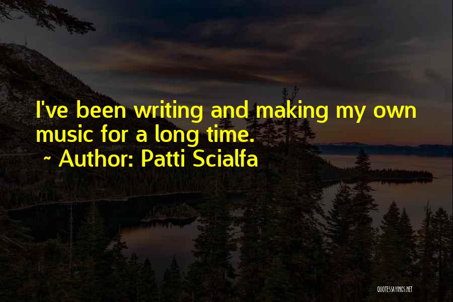 Patti Scialfa Quotes: I've Been Writing And Making My Own Music For A Long Time.