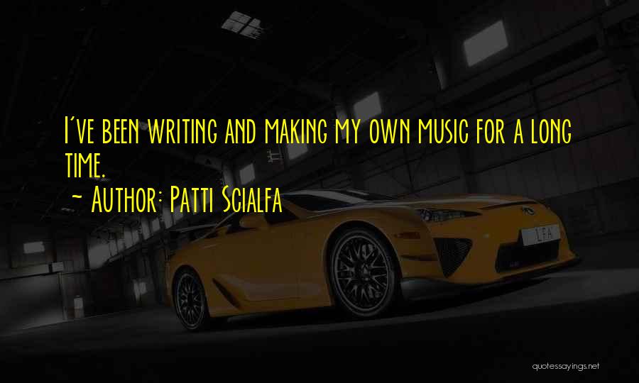 Patti Scialfa Quotes: I've Been Writing And Making My Own Music For A Long Time.