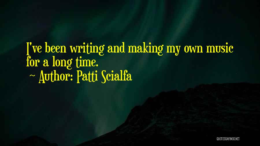 Patti Scialfa Quotes: I've Been Writing And Making My Own Music For A Long Time.
