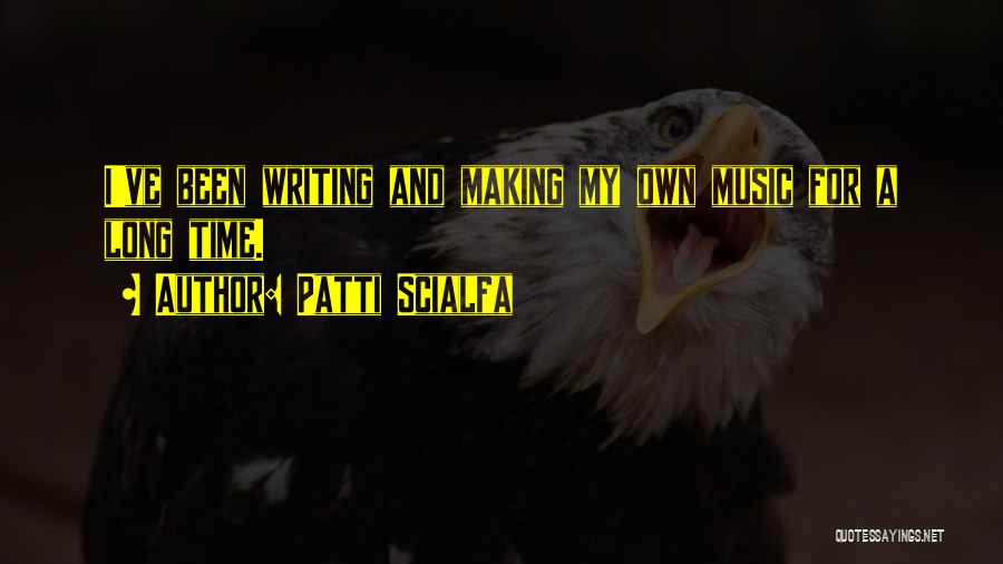 Patti Scialfa Quotes: I've Been Writing And Making My Own Music For A Long Time.