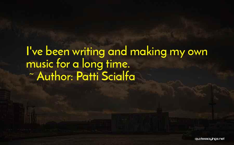 Patti Scialfa Quotes: I've Been Writing And Making My Own Music For A Long Time.