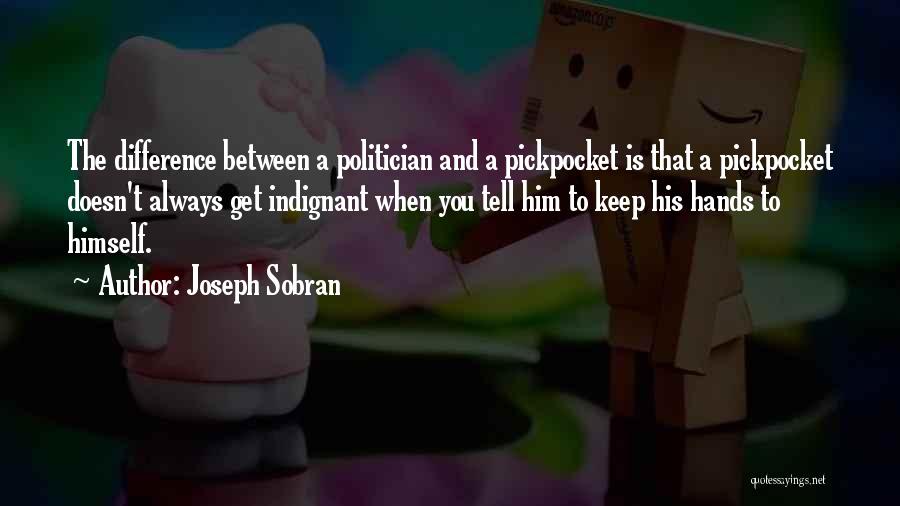 Joseph Sobran Quotes: The Difference Between A Politician And A Pickpocket Is That A Pickpocket Doesn't Always Get Indignant When You Tell Him