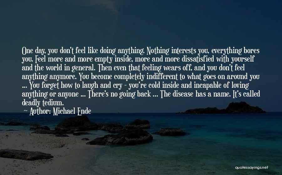Michael Ende Quotes: One Day, You Don't Feel Like Doing Anything. Nothing Interests You, Everything Bores You. Feel More And More Empty Inside,