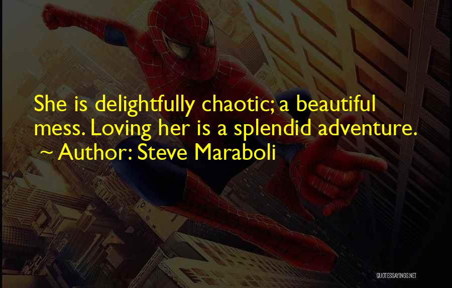 Steve Maraboli Quotes: She Is Delightfully Chaotic; A Beautiful Mess. Loving Her Is A Splendid Adventure.