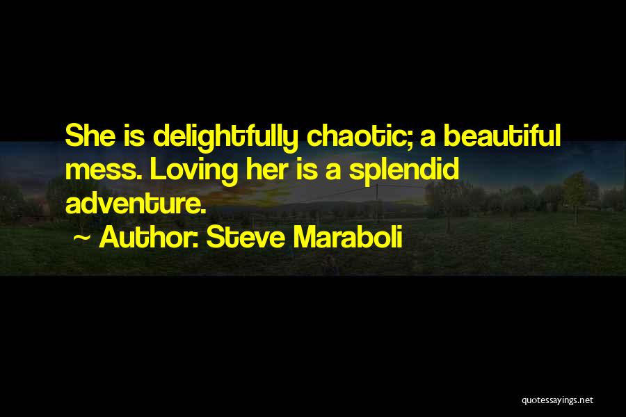 Steve Maraboli Quotes: She Is Delightfully Chaotic; A Beautiful Mess. Loving Her Is A Splendid Adventure.