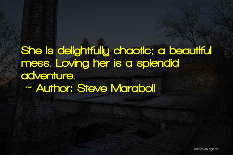 Steve Maraboli Quotes: She Is Delightfully Chaotic; A Beautiful Mess. Loving Her Is A Splendid Adventure.