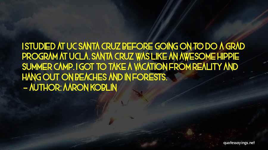 Aaron Koblin Quotes: I Studied At Uc Santa Cruz Before Going On To Do A Grad Program At Ucla. Santa Cruz Was Like