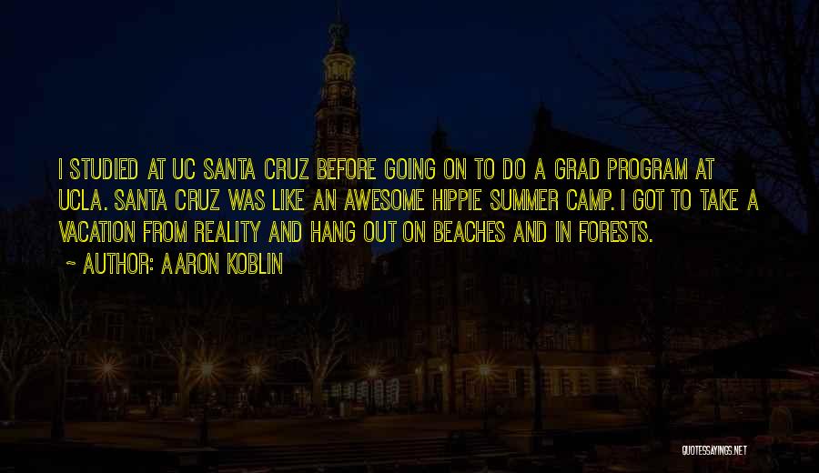 Aaron Koblin Quotes: I Studied At Uc Santa Cruz Before Going On To Do A Grad Program At Ucla. Santa Cruz Was Like