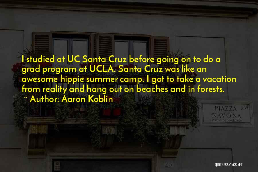 Aaron Koblin Quotes: I Studied At Uc Santa Cruz Before Going On To Do A Grad Program At Ucla. Santa Cruz Was Like