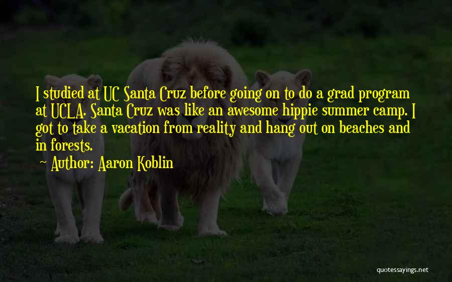 Aaron Koblin Quotes: I Studied At Uc Santa Cruz Before Going On To Do A Grad Program At Ucla. Santa Cruz Was Like