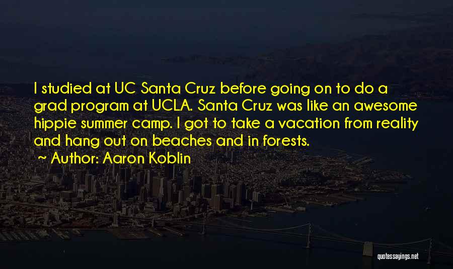 Aaron Koblin Quotes: I Studied At Uc Santa Cruz Before Going On To Do A Grad Program At Ucla. Santa Cruz Was Like