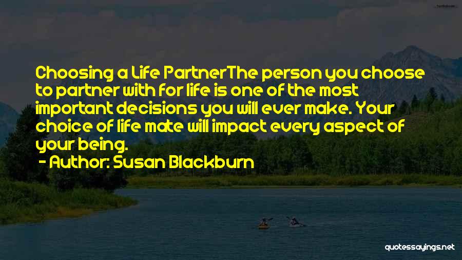 Susan Blackburn Quotes: Choosing A Life Partnerthe Person You Choose To Partner With For Life Is One Of The Most Important Decisions You