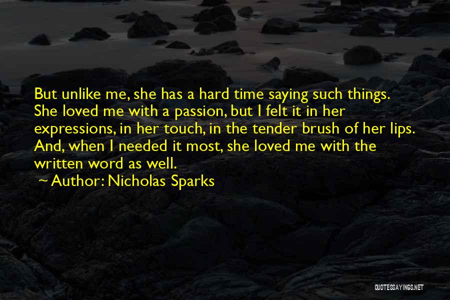 Nicholas Sparks Quotes: But Unlike Me, She Has A Hard Time Saying Such Things. She Loved Me With A Passion, But I Felt