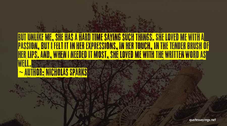 Nicholas Sparks Quotes: But Unlike Me, She Has A Hard Time Saying Such Things. She Loved Me With A Passion, But I Felt