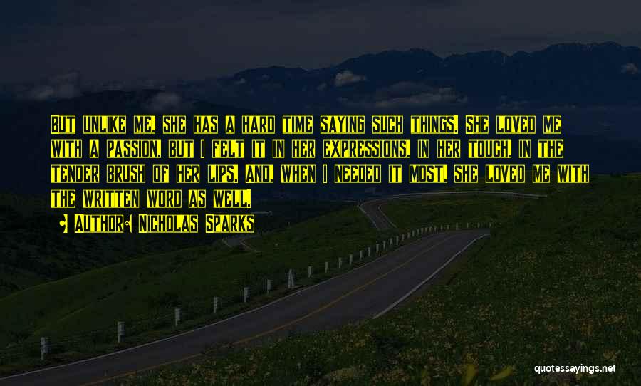 Nicholas Sparks Quotes: But Unlike Me, She Has A Hard Time Saying Such Things. She Loved Me With A Passion, But I Felt