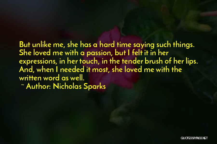 Nicholas Sparks Quotes: But Unlike Me, She Has A Hard Time Saying Such Things. She Loved Me With A Passion, But I Felt