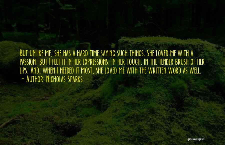 Nicholas Sparks Quotes: But Unlike Me, She Has A Hard Time Saying Such Things. She Loved Me With A Passion, But I Felt