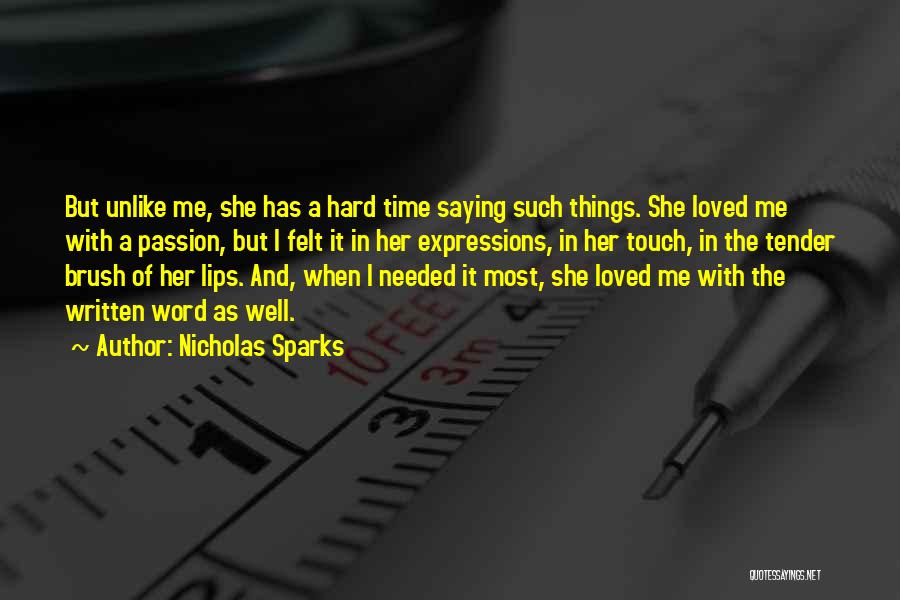 Nicholas Sparks Quotes: But Unlike Me, She Has A Hard Time Saying Such Things. She Loved Me With A Passion, But I Felt