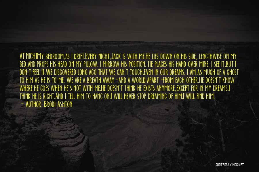 Brodi Ashton Quotes: At Nightmy Bedroom,as I Drift.every Night,jack Is With Me.he Lies Down On His Side, Lengthwise On My Bed,and Props His