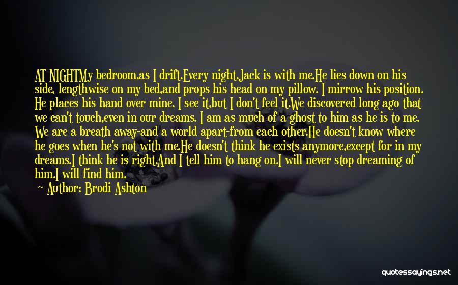 Brodi Ashton Quotes: At Nightmy Bedroom,as I Drift.every Night,jack Is With Me.he Lies Down On His Side, Lengthwise On My Bed,and Props His