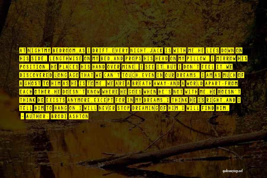 Brodi Ashton Quotes: At Nightmy Bedroom,as I Drift.every Night,jack Is With Me.he Lies Down On His Side, Lengthwise On My Bed,and Props His
