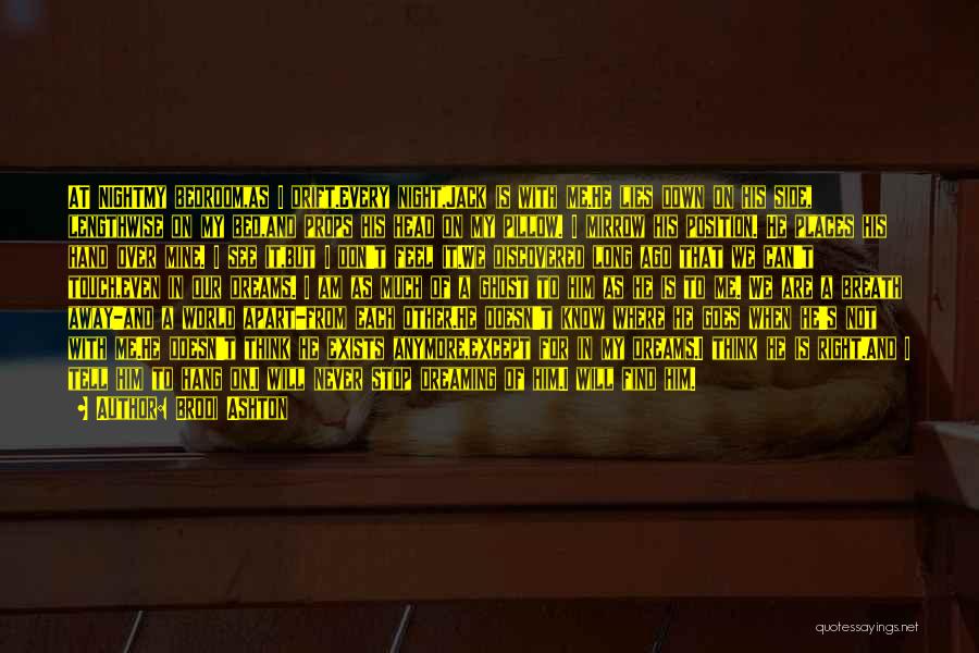 Brodi Ashton Quotes: At Nightmy Bedroom,as I Drift.every Night,jack Is With Me.he Lies Down On His Side, Lengthwise On My Bed,and Props His