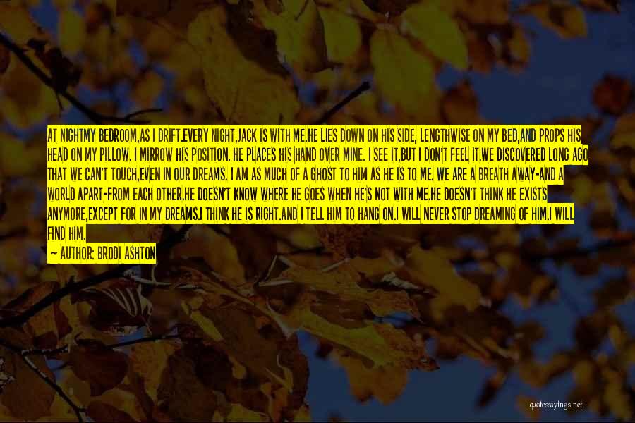 Brodi Ashton Quotes: At Nightmy Bedroom,as I Drift.every Night,jack Is With Me.he Lies Down On His Side, Lengthwise On My Bed,and Props His