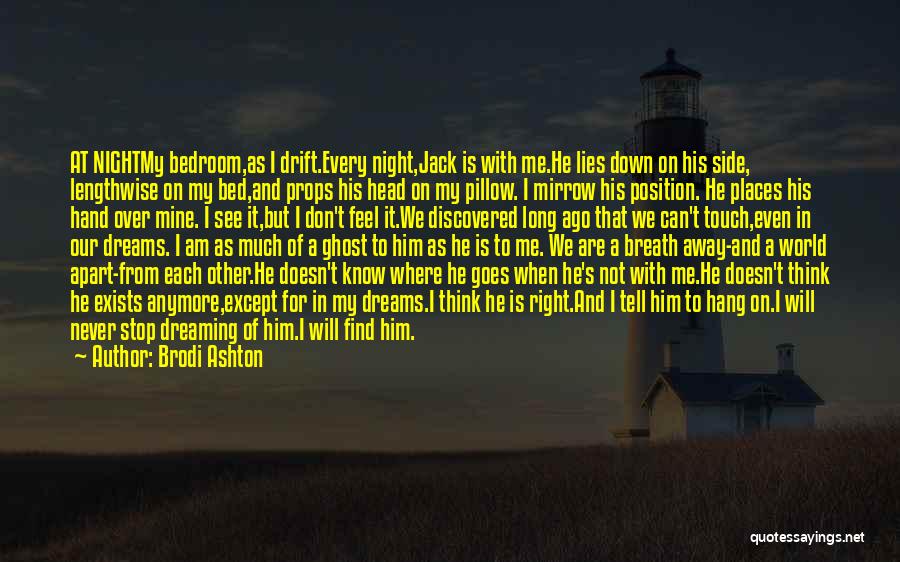 Brodi Ashton Quotes: At Nightmy Bedroom,as I Drift.every Night,jack Is With Me.he Lies Down On His Side, Lengthwise On My Bed,and Props His