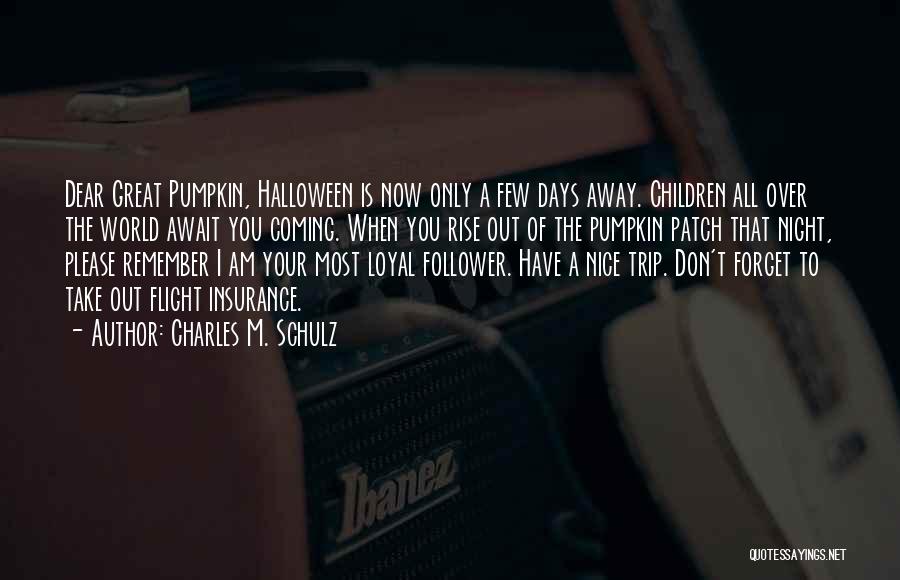 Charles M. Schulz Quotes: Dear Great Pumpkin, Halloween Is Now Only A Few Days Away. Children All Over The World Await You Coming. When