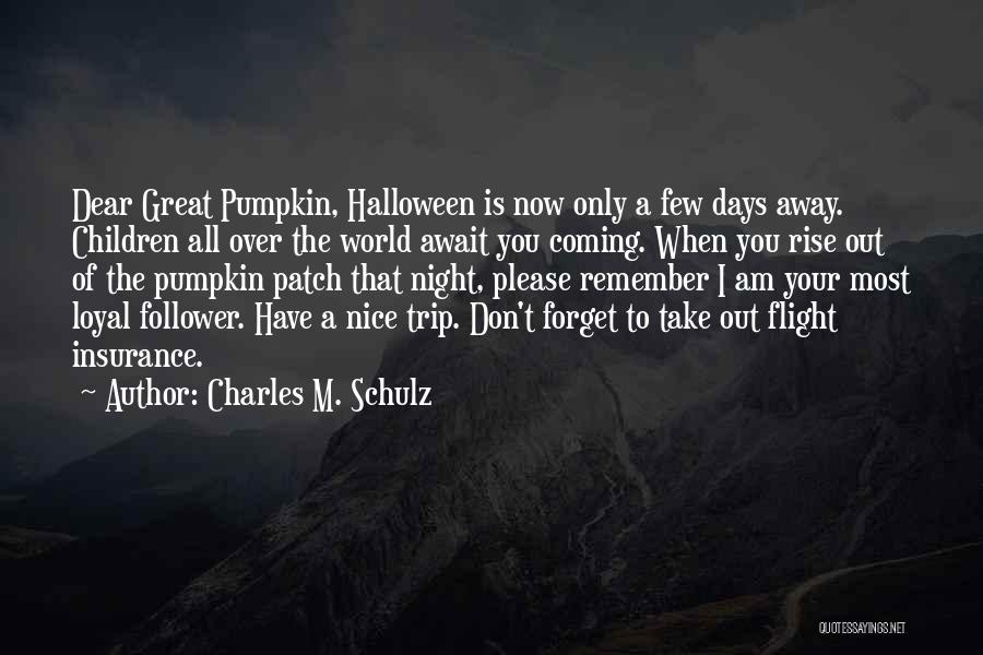 Charles M. Schulz Quotes: Dear Great Pumpkin, Halloween Is Now Only A Few Days Away. Children All Over The World Await You Coming. When
