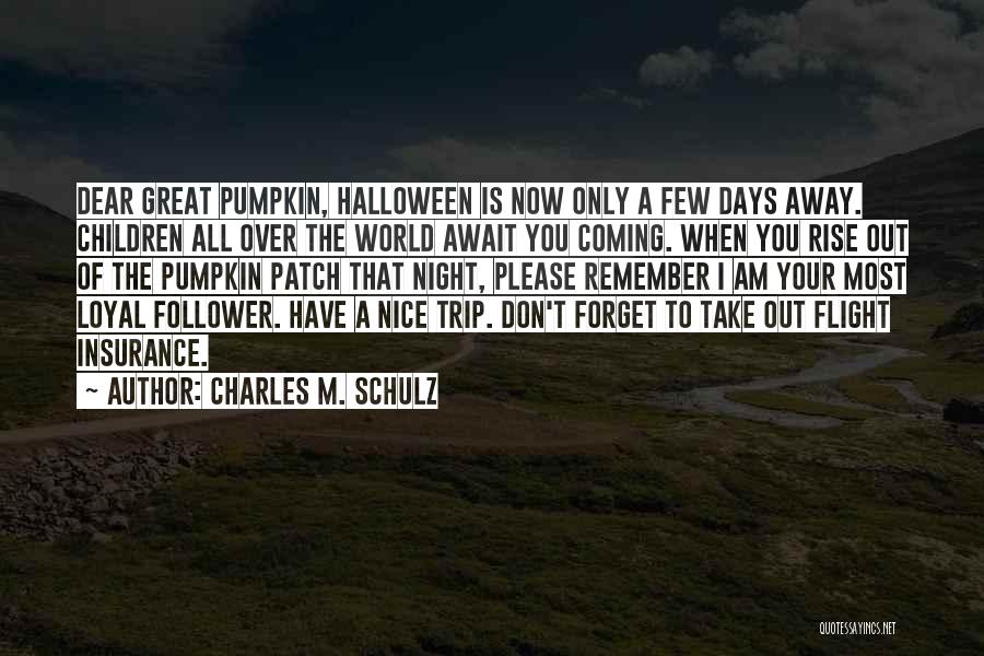 Charles M. Schulz Quotes: Dear Great Pumpkin, Halloween Is Now Only A Few Days Away. Children All Over The World Await You Coming. When