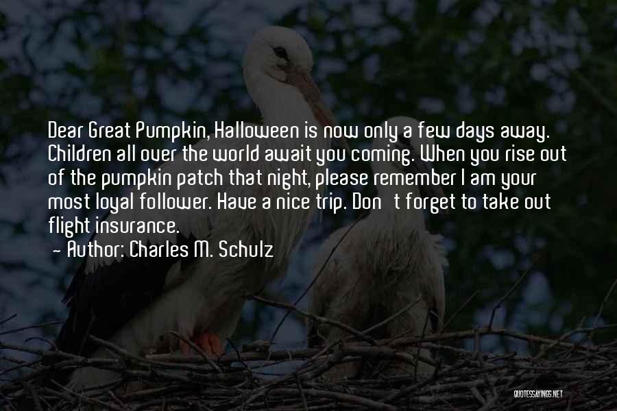 Charles M. Schulz Quotes: Dear Great Pumpkin, Halloween Is Now Only A Few Days Away. Children All Over The World Await You Coming. When