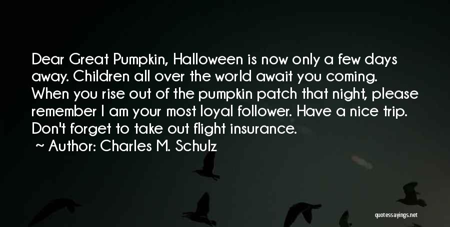Charles M. Schulz Quotes: Dear Great Pumpkin, Halloween Is Now Only A Few Days Away. Children All Over The World Await You Coming. When