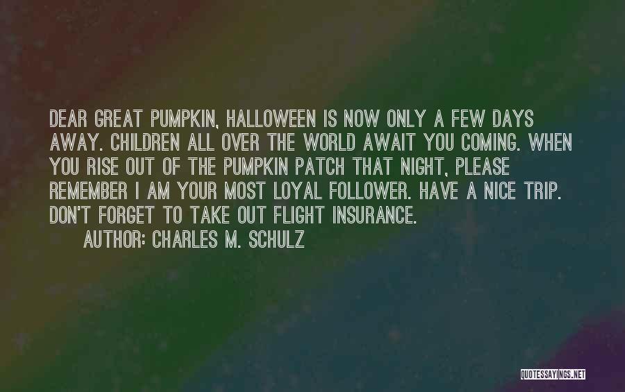 Charles M. Schulz Quotes: Dear Great Pumpkin, Halloween Is Now Only A Few Days Away. Children All Over The World Await You Coming. When