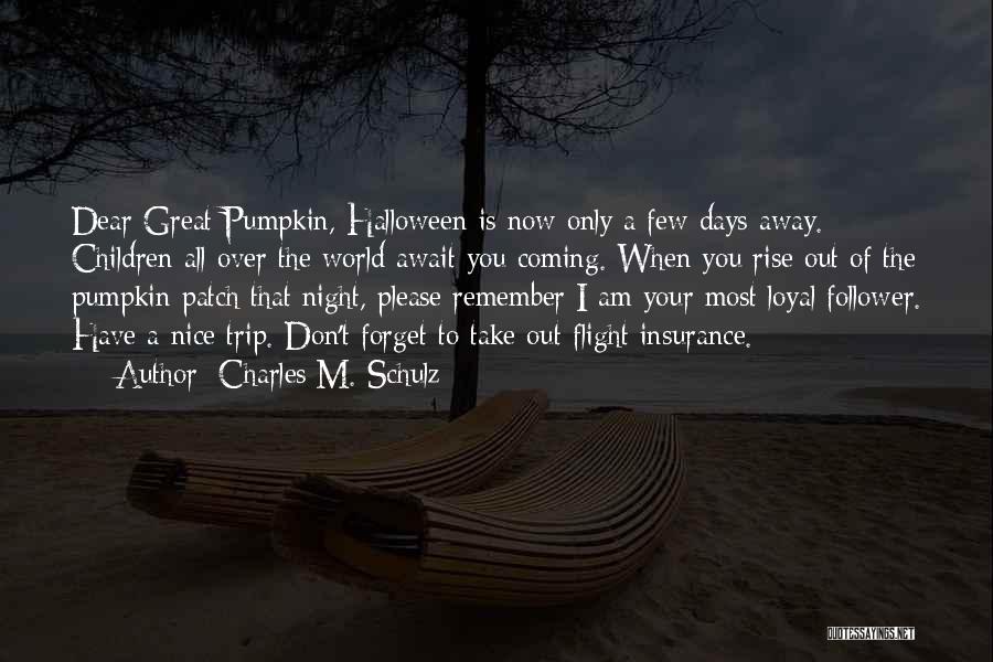 Charles M. Schulz Quotes: Dear Great Pumpkin, Halloween Is Now Only A Few Days Away. Children All Over The World Await You Coming. When