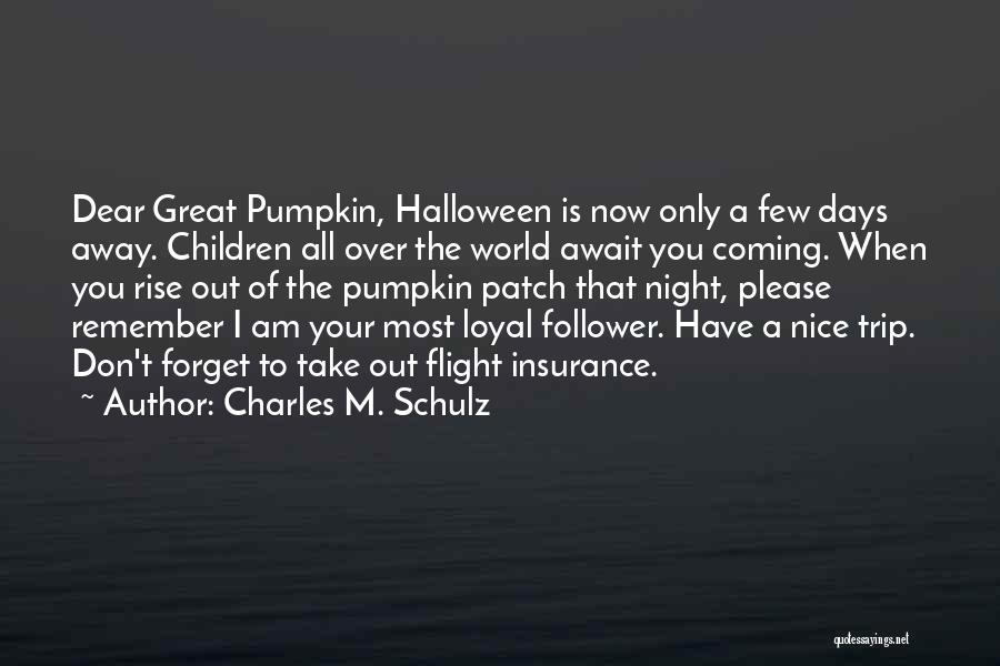 Charles M. Schulz Quotes: Dear Great Pumpkin, Halloween Is Now Only A Few Days Away. Children All Over The World Await You Coming. When