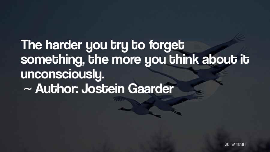 Jostein Gaarder Quotes: The Harder You Try To Forget Something, The More You Think About It Unconsciously.