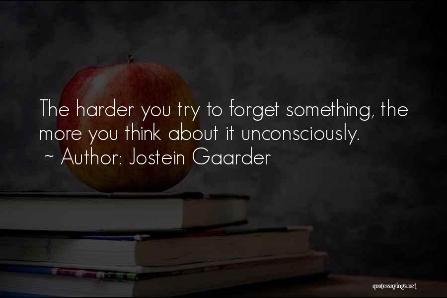 Jostein Gaarder Quotes: The Harder You Try To Forget Something, The More You Think About It Unconsciously.