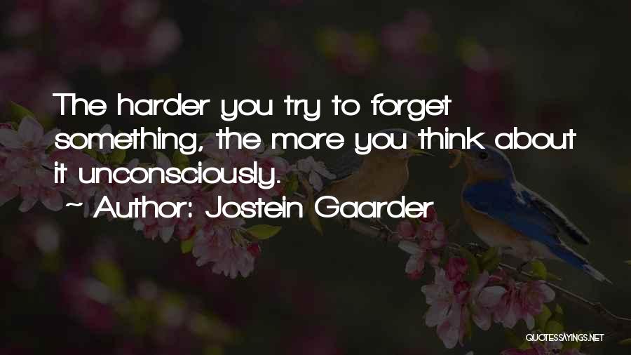 Jostein Gaarder Quotes: The Harder You Try To Forget Something, The More You Think About It Unconsciously.