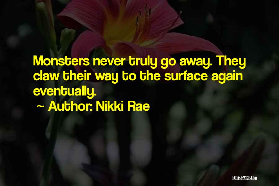 Nikki Rae Quotes: Monsters Never Truly Go Away. They Claw Their Way To The Surface Again Eventually.