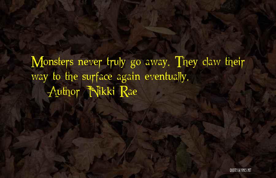 Nikki Rae Quotes: Monsters Never Truly Go Away. They Claw Their Way To The Surface Again Eventually.