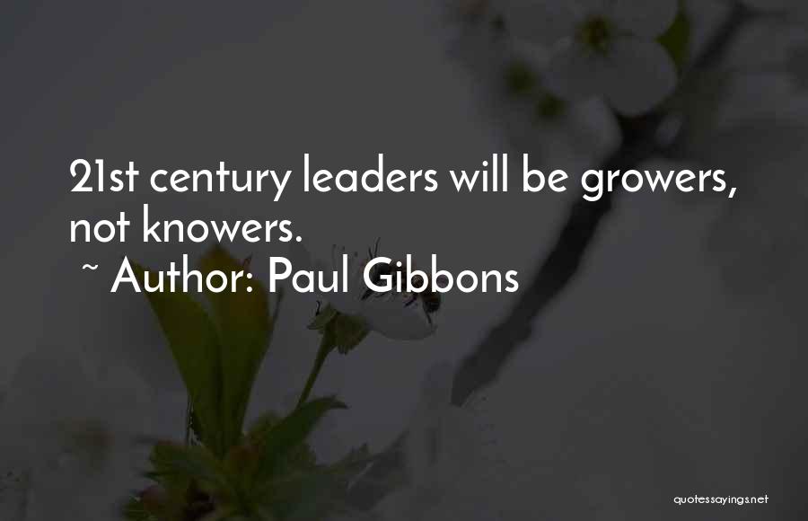 Paul Gibbons Quotes: 21st Century Leaders Will Be Growers, Not Knowers.