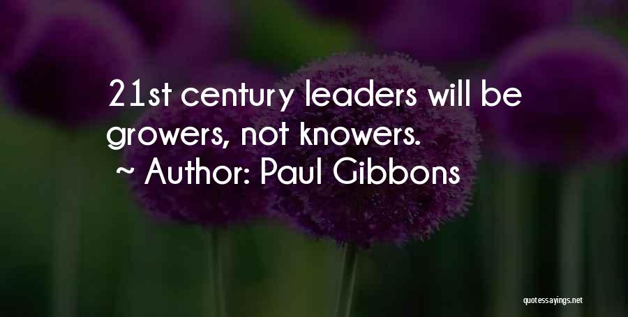 Paul Gibbons Quotes: 21st Century Leaders Will Be Growers, Not Knowers.