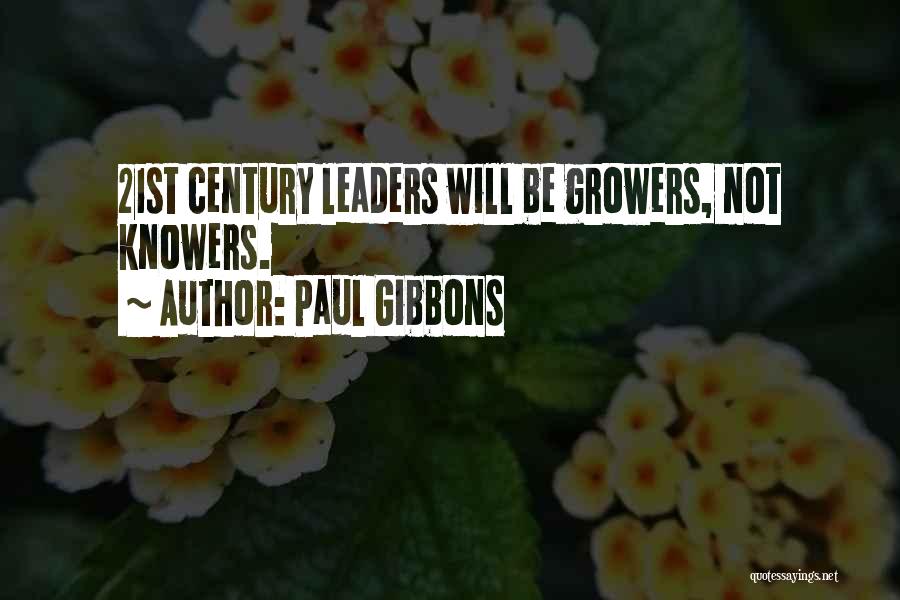 Paul Gibbons Quotes: 21st Century Leaders Will Be Growers, Not Knowers.