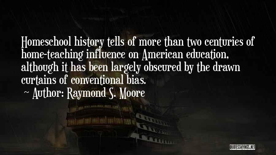 Raymond S. Moore Quotes: Homeschool History Tells Of More Than Two Centuries Of Home-teaching Influence On American Education, Although It Has Been Largely Obscured