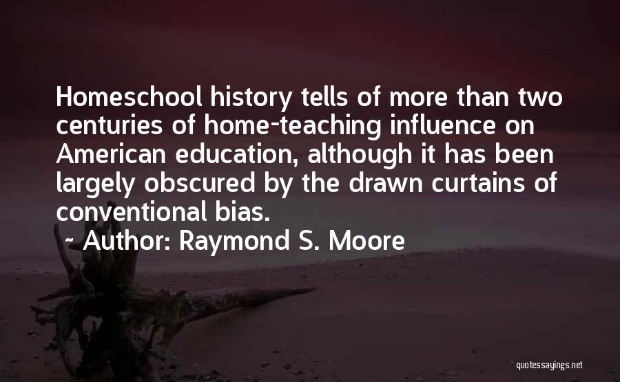Raymond S. Moore Quotes: Homeschool History Tells Of More Than Two Centuries Of Home-teaching Influence On American Education, Although It Has Been Largely Obscured