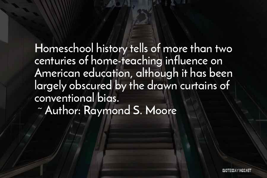 Raymond S. Moore Quotes: Homeschool History Tells Of More Than Two Centuries Of Home-teaching Influence On American Education, Although It Has Been Largely Obscured