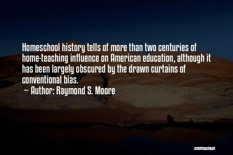 Raymond S. Moore Quotes: Homeschool History Tells Of More Than Two Centuries Of Home-teaching Influence On American Education, Although It Has Been Largely Obscured