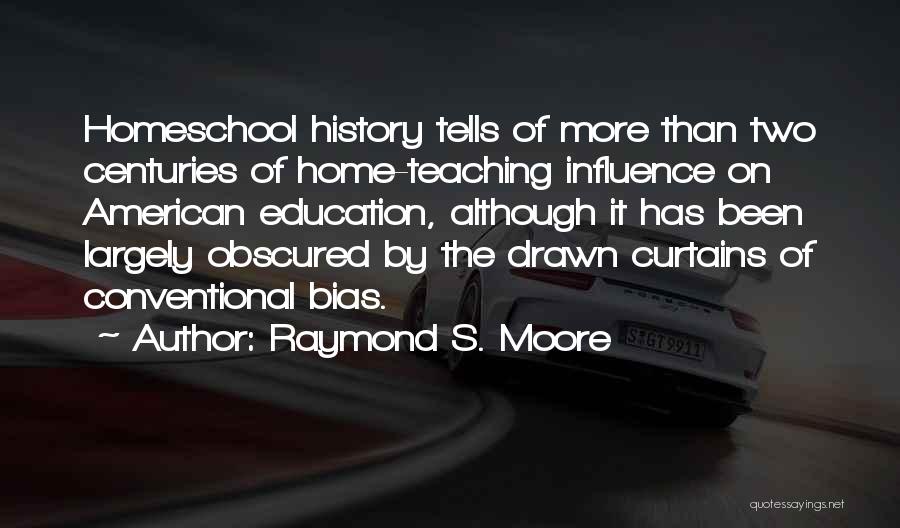 Raymond S. Moore Quotes: Homeschool History Tells Of More Than Two Centuries Of Home-teaching Influence On American Education, Although It Has Been Largely Obscured