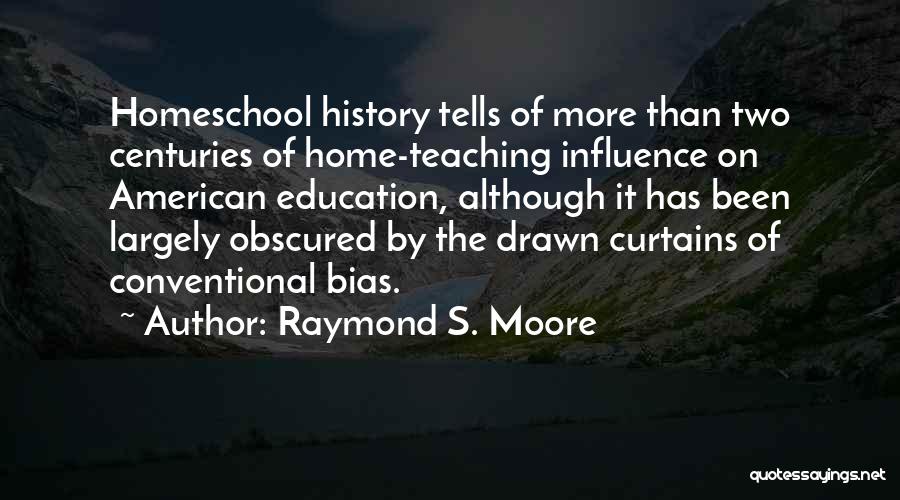 Raymond S. Moore Quotes: Homeschool History Tells Of More Than Two Centuries Of Home-teaching Influence On American Education, Although It Has Been Largely Obscured